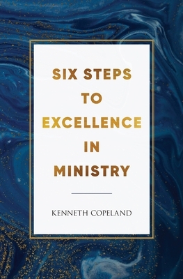 Six Steps to Excellence in Ministry by Kenneth Copeland