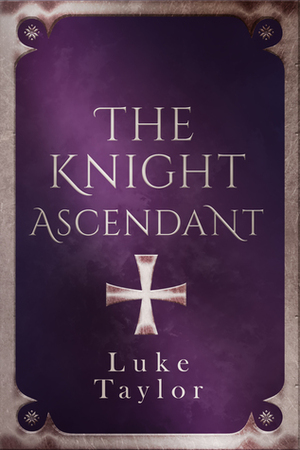 The Knight Ascendant by Luke Taylor