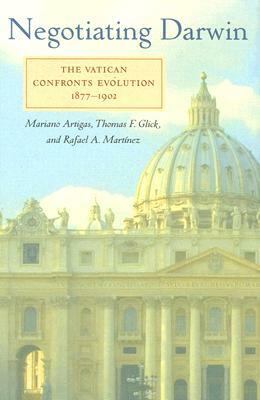 Negotiating Darwin: The Vatican Confronts Evolution, 1877-1902 by Thomas F. Glick, Mariano Artigas, Rafael A. Martínez