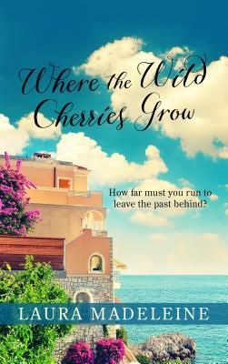 Where the Wild Cherries Grow: A Novel of the South of France by Laura Madeleine