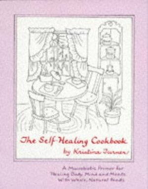 The Self-Healing Cookbook:Whole Foods To Balance Body, Mind and Moods by Kristina Turner