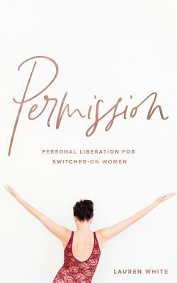 Permission: Personal liberation for switched on women by Lauren White