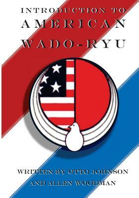 Introduction to American Wado Ryu: American Wado Ryu Karate by Otto Johnson, Allen Woodman