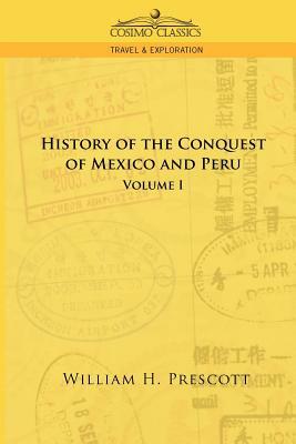 The Conquests of Mexico and Peru: Volume I by William H. Prescott