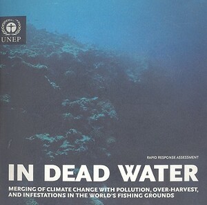 In Dead Water: Merging of Climate Change with Pollution, Over-Harvest, and Infestations in the World's Fishing Grounds by Christian Nellemann, Jackie Alder, Stefan Hain