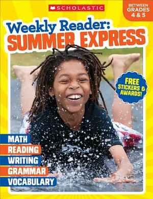 Weekly Reader: Summer Express (Between Grades 4 & 5) Workbook by Scholastic Teaching Resources, Scholastic, Inc