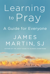 Learning to Pray: A Guide for Everyone by James Martin SJ