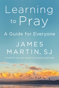 Learning to Pray: A Guide for Everyone by James Martin