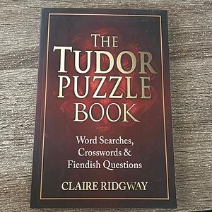 The Tudor Puzzle Book: Word Searches, Crosswords and Fiendish Questions by Claire Ridgway