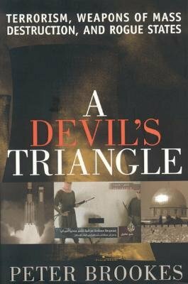 A Devil's Triangle: Terrorism, Weapons of Mass Destruction, and Rogue States by Brookes Brookes