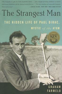 The Strangest Man: The Hidden Life of Paul Dirac, Mystic of the Atom by Graham Farmelo