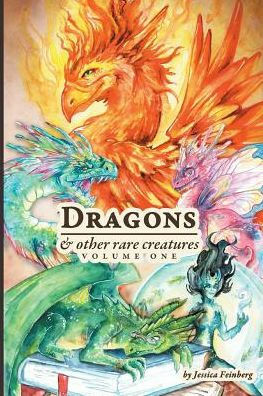 Dragons & Other Rare Creatures Volume 1 by Jessica Cathryn Feinberg