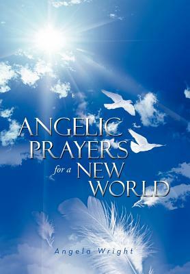 Angelic Prayers for a New World by Angela Wright