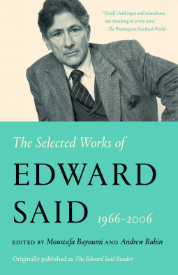 The Selected Works of Edward Said, 1966 - 2006 by Edward W. Said, Moustafa Bayoumi, Andrew Rubin