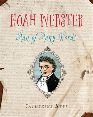 Noah Webster: Man of Many Words by Catherine Reef