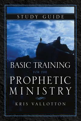 Basic Training for the Prophetic Ministry Study Guide by Kris Vallotton