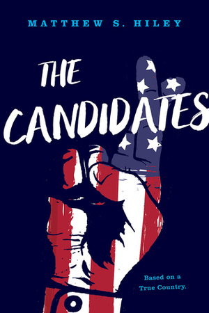 The Candidates: Based on a True Country by Matthew S. Hiley