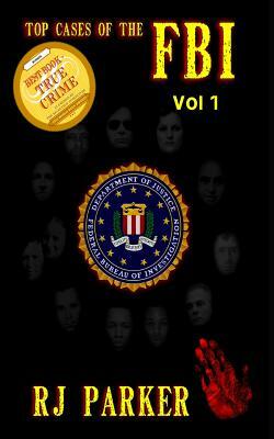 TOP CASES of The FBI - Vol. I by Rj Parker