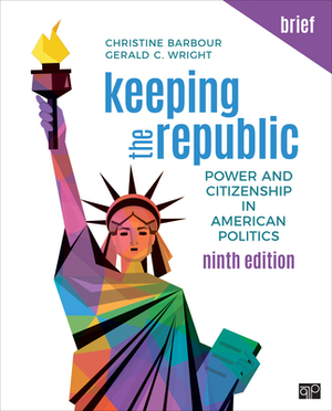 Keeping the Republic: Power and Citizenship in American Politics - Brief Edition by Gerald Wright, Christine Barbour