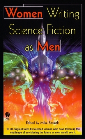 Women Writing Science Fiction As Men by Leslie What, Terry McGarry, Susan R. Matthews, Severna Park, Mercedes Lackey, Leah A. Zeldes, Mike Resnick, Janis Ian, Jennifer Roberson, Robyn Herrington, Karen E. Taylor, Laura Resnick, Barbara Galler-Smith, Adrienne Gormley, Linda J. Dunn, Kristine Kathryn Rusch, Kay Kenyon