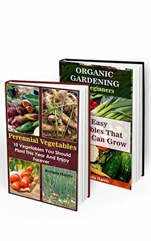 Gardening 2 IN 1: Perennial Vegetables + Organic Gardening For Beginners by Brenda Harris