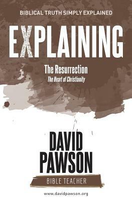 EXPLAINING The Resurrection: The Heart of Christianity by David Pawson