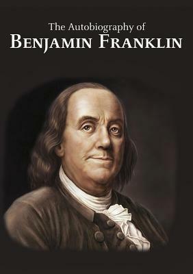 The Autobiography of Benjamin Franklin by Franklin Benjamin