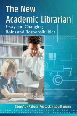 The New Academic Librarian: Essays on Changing Roles and Responsibilities by Theresa McDevitt, Sue Ann Gardner, Amy Blair, Jill Wurm, Junior Tidal, James Van Loon, Linda Galloway, Suzan Alteri, Kelly Robinson, Katy Kelly, Julia Frankosky, Katherine Weimer, Miriam Olivares, Jane la Plante, Gwen Glazer, Joseph A. Williams, Melissa Aho, Susan E. Montgomery, Meghan Finch, Juleah Swanson, Rebeca Peacock, Lauren Sare, Jonathan McGlone, Brendan Quinn