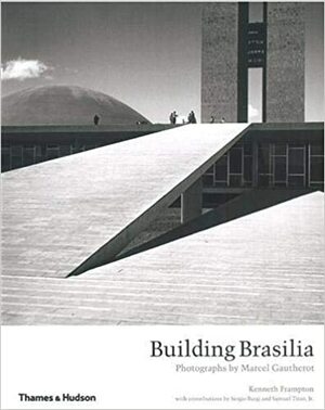 Building Brasilia by Kenneth Frampton, Sergio Burgi