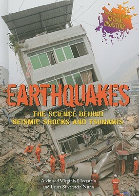 Earthquakes: The Science Behind Seismic Shocks and Tsunamis by Virginia Silverstein, Laura Silverstein Nunn, Alvin Silverstein