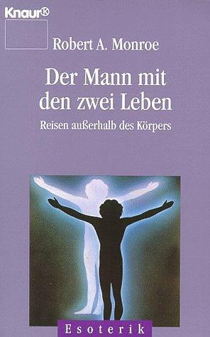 Der Mann mit den zwei Leben. Reisen außerhalb des Körpers. by Robert A. Monroe, Robert A. Monroe