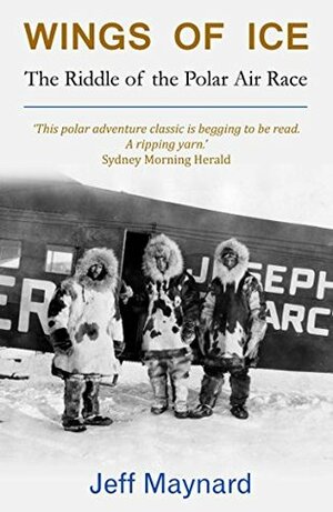 Wings of Ice: The Riddle of the Polar Air Race by Jeff Maynard