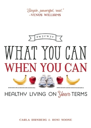 What You Can When You Can: Healthy Living on Your Terms by Roni Noone, Carla Birnberg