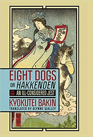 Eight Dogs, or hakkenden: An Ill-Considered Jest, Being the First 14 Chapters of Nansao Satomi Hakkenden by Bakin Takizawa, Glynne Walley