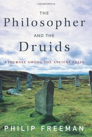 The Philosopher and the Druids: A Journey Among the Ancient Celts by Philip Freeman