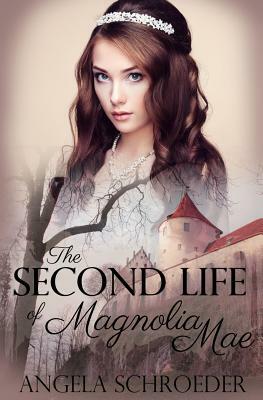 The Second Life of Magnolia Mae by Angela Schroeder