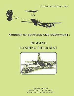 Airdrop fo Supplies and Equipment: Rigging Landing Field Mat (FM 10-579 / TO 13C7-50-1) by Department Of the Army, Department of the Air Force