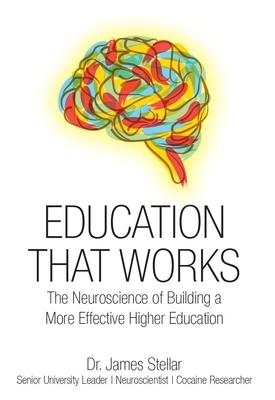 Education That Works: The Neuroscience of Building a More Effective Higher Education by James Stellar