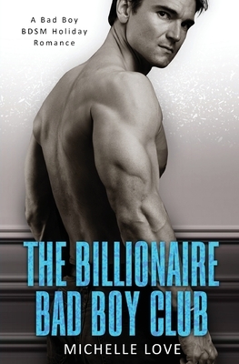 The Billionaire Bad Boy Club: A Bad Boy BDSM Holiday Romance by Michelle Love