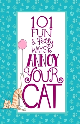 101 Fun & Petty Ways to Annoy Your Cat by Jim Erskine