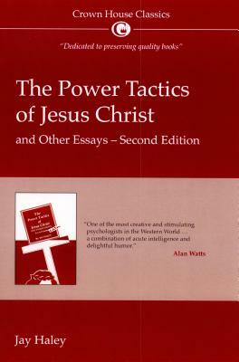 The Power Tactics of Jesus Christ and Other Essays by Jay Hayley