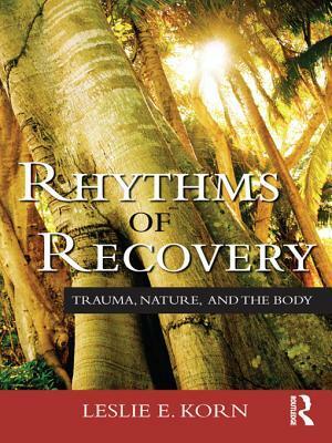 Rhythms of Recovery: Trauma, Nature, and the Body by Leslie E. Korn