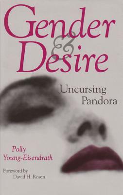 Gender and Desire: Uncursing Pandora by Polly Young-Eisendrath