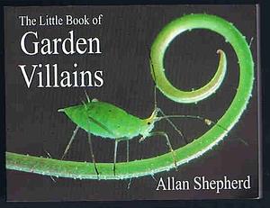The Little Book of Garden Villains by Allan Shepherd