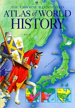 The Usborne Illustrated Atlas of World History (Atlas of World History Series) by Lisa Miles