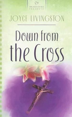 Down from the Cross by Joyce Livingston