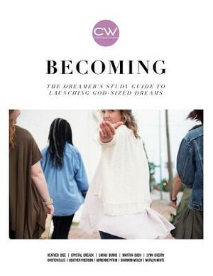 Becoming: : The dreamer's study guide to launching God-sized dreams by Sarah Burns, Heather Bise, Crystal Breaux