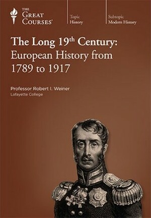 The Long 19th Century: European History from 1789 to 1917 by Robert I. Weiner, John R. Hale