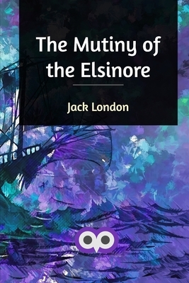 The Mutiny of the Elsinore by Jack London