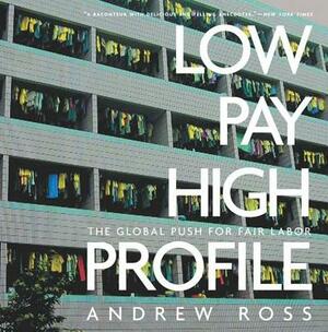 Low Pay, High Profile: The Global Push for Fair Labor by Andrew Ross